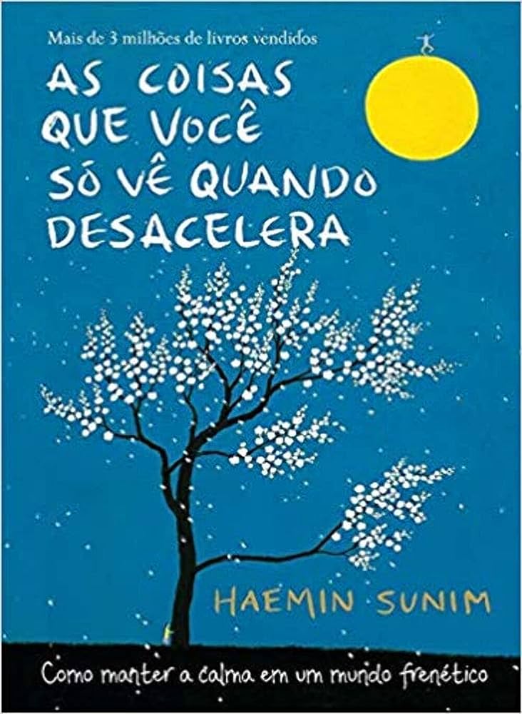 Livro: As Coisas Que Você Só Vê Quando Desacelera. Autor: Haemin Sunim